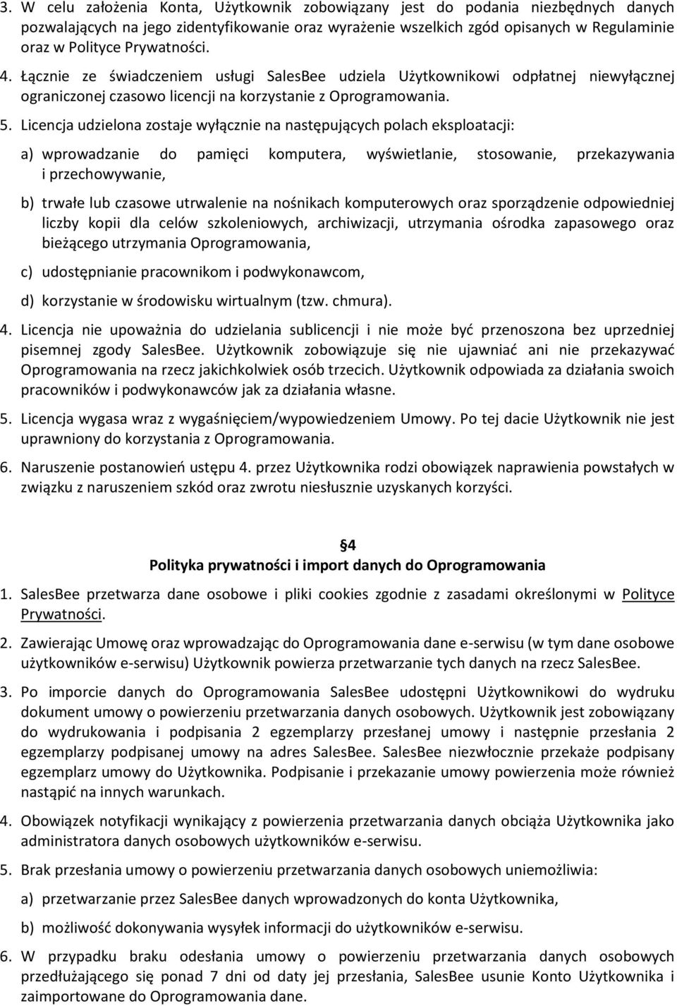 Licencja udzielona zostaje wyłącznie na następujących polach eksploatacji: a) wprowadzanie do pamięci komputera, wyświetlanie, stosowanie, przekazywania i przechowywanie, b) trwałe lub czasowe