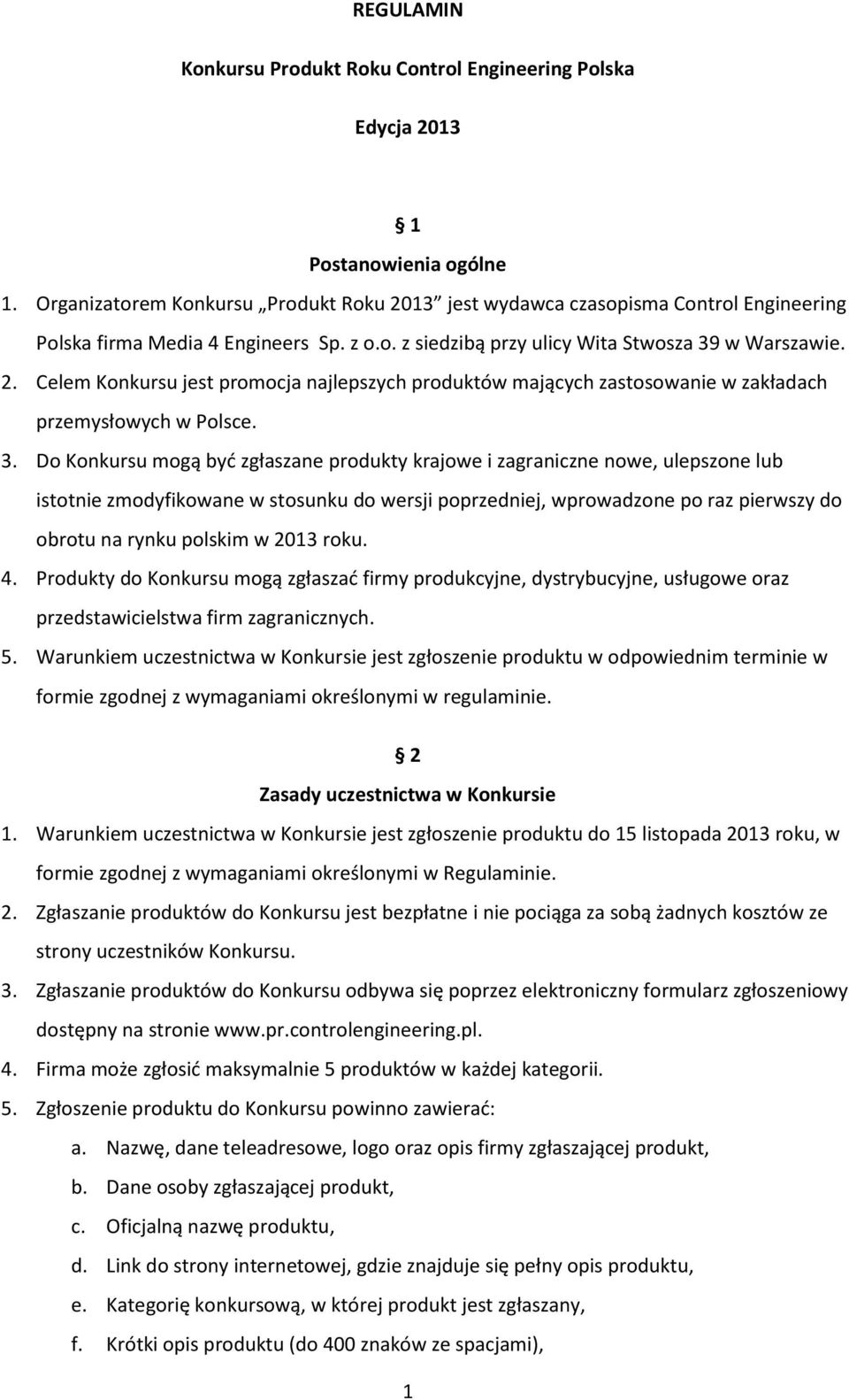 3. Do Konkursu mogą być zgłaszane produkty krajowe i zagraniczne nowe, ulepszone lub istotnie zmodyfikowane w stosunku do wersji poprzedniej, wprowadzone po raz pierwszy do obrotu na rynku polskim w