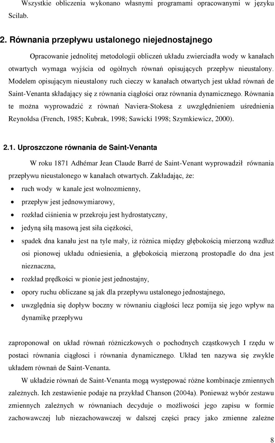 Modelem opsującym neustalony ruch ceczy w kanałach otwartych jest układ równań de Sant-Venanta składający sę z równana cągłośc oraz równana dynamcznego.
