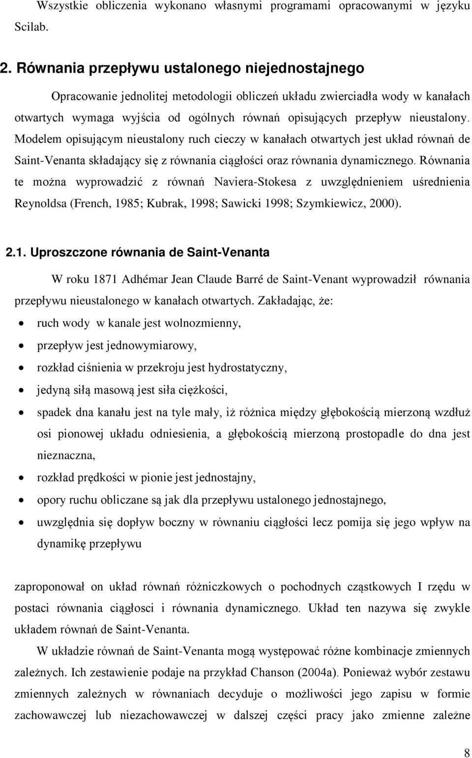 Modelem opsującym neustalony ruch ceczy w kanałach otwartych jest układ równań de Sant-Venanta składający sę z równana cągłośc oraz równana dynamcznego.