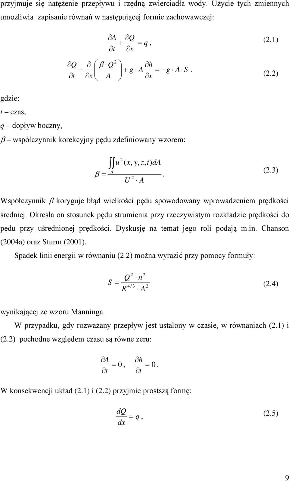 Określa on stosunek pędu strumena przy rzeczywstym rozkładze prędkośc do pędu przy uśrednonej prędkośc. Dyskusję na temat jego rol podają m.n. Chanson (004a) oraz Sturm (00).