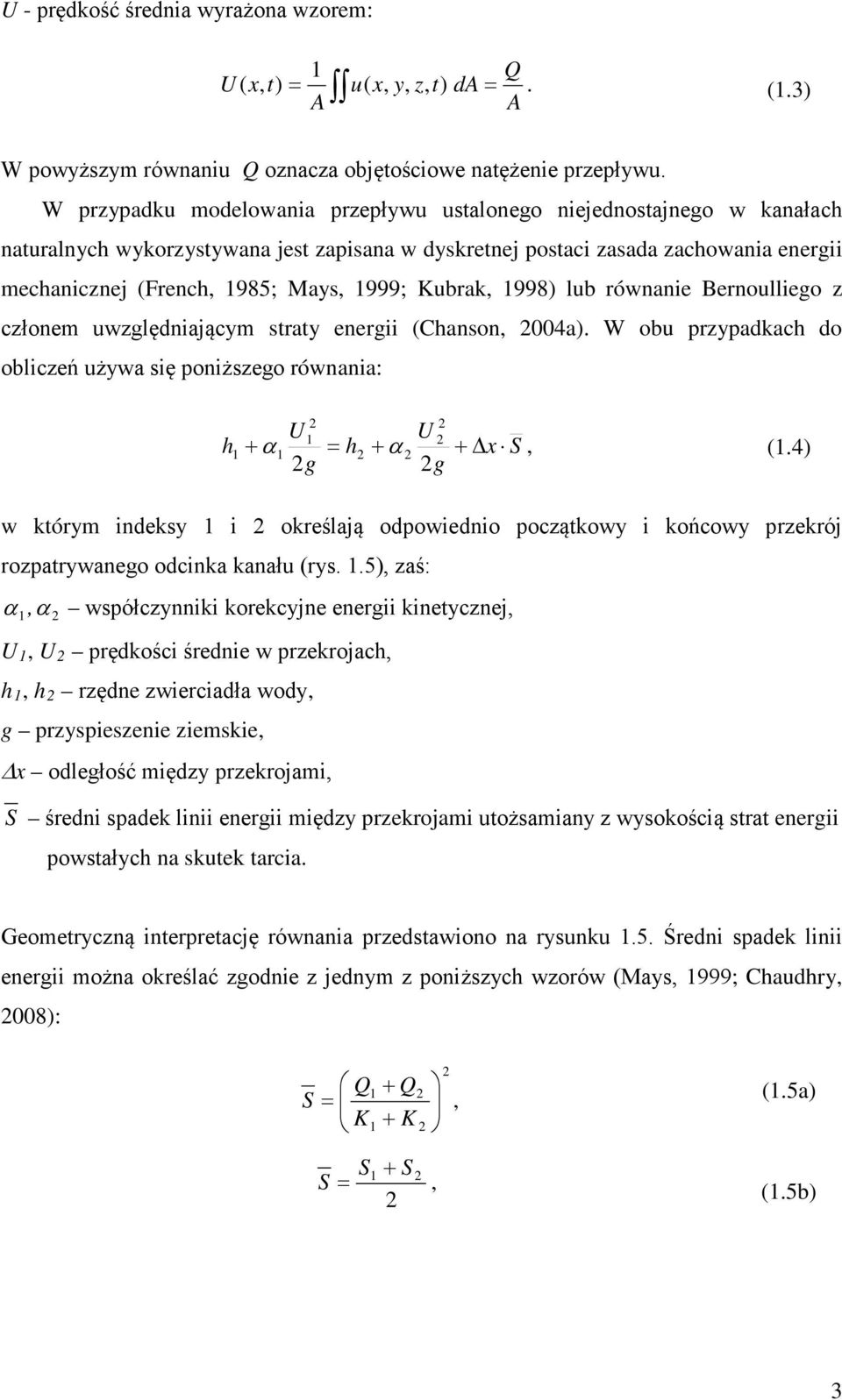 998) lub równane Bernoullego z członem uwzględnającym straty energ (Chanson 004a). W obu przypadkach do oblczeń używa sę ponższego równana: U U h α = h α x S (.