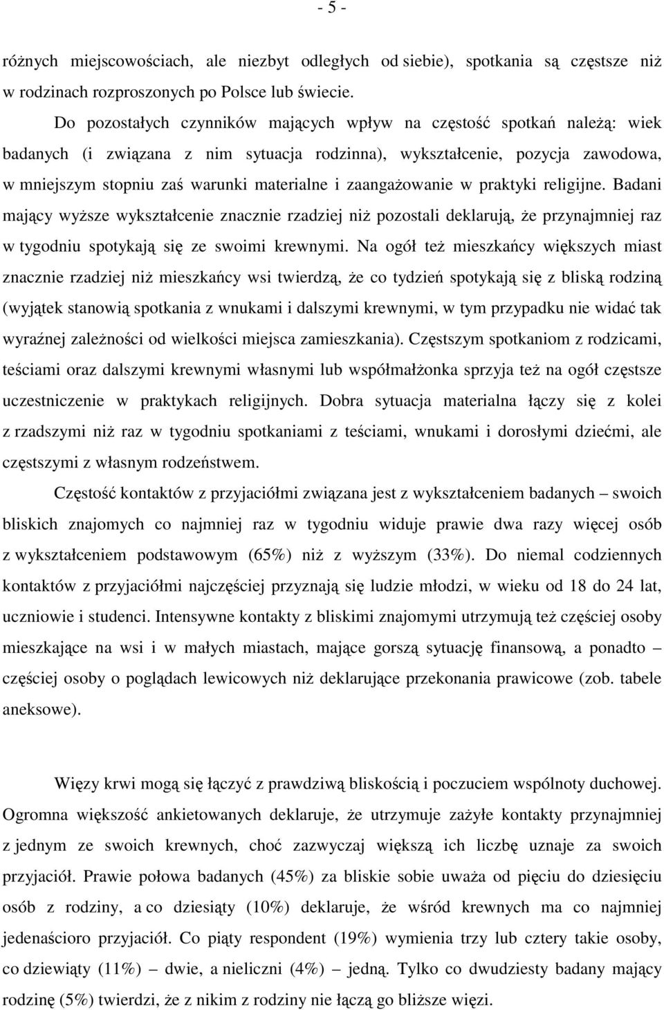 zaangażowanie w praktyki religijne. Badani mający wyższe wykształcenie znacznie rzadziej niż pozostali deklarują, że przynajmniej raz w tygodniu spotykają się ze swoimi krewnymi.