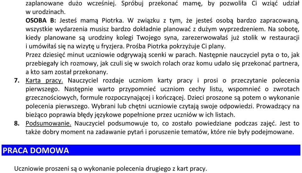 Na sobotę, kiedy planowane są urodziny kolegi Twojego syna, zarezerwowałaś już stolik w restauracji i umówiłaś się na wizytę u fryzjera. Prośba Piotrka pokrzyżuje Ci plany.