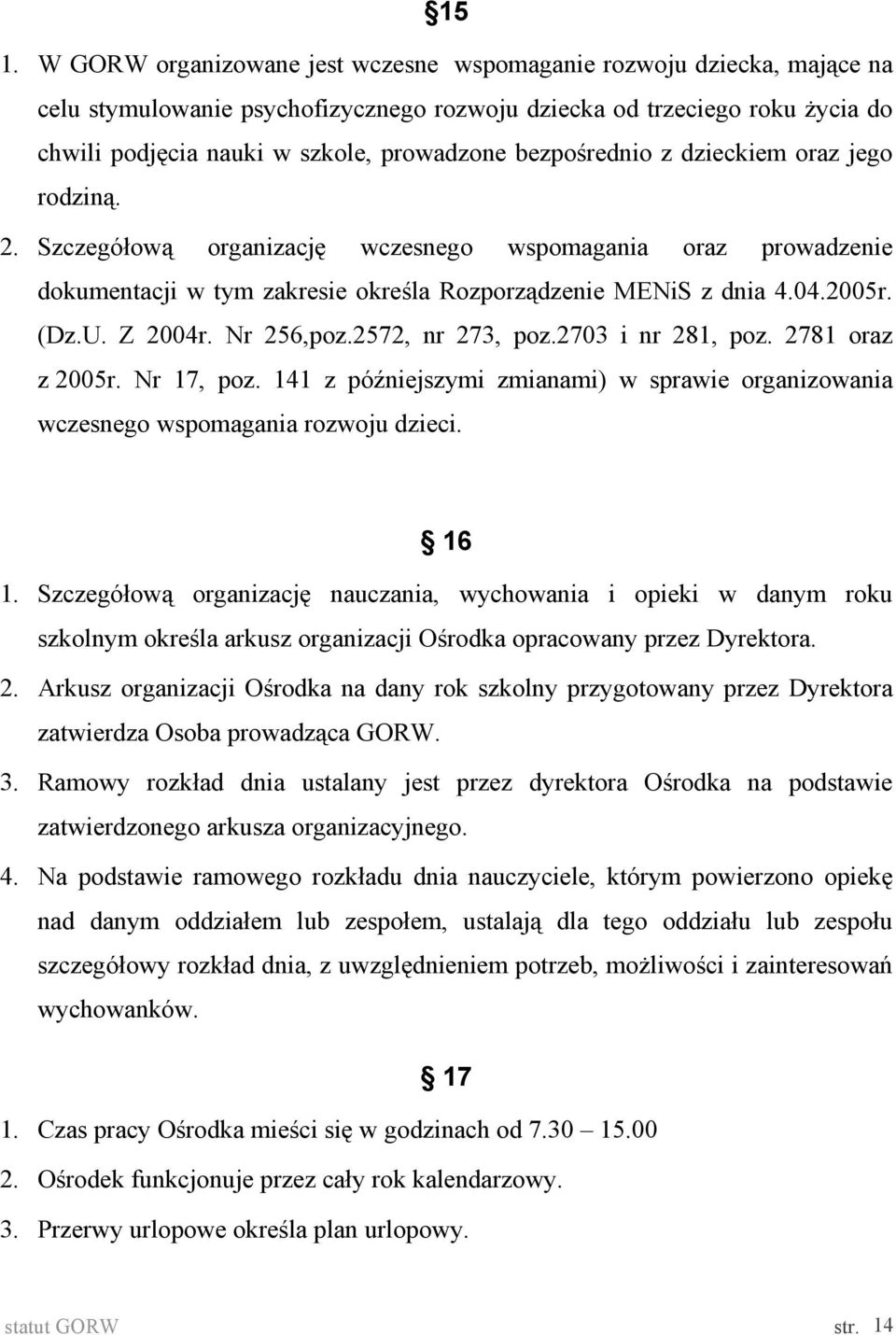 Z 2004r. Nr 256,poz.2572, nr 273, poz.2703 i nr 281, poz. 2781 oraz z 2005r. Nr 17, poz. 141 z późniejszymi zmianami) w sprawie organizowania wczesnego wspomagania rozwoju dzieci. 16 1.