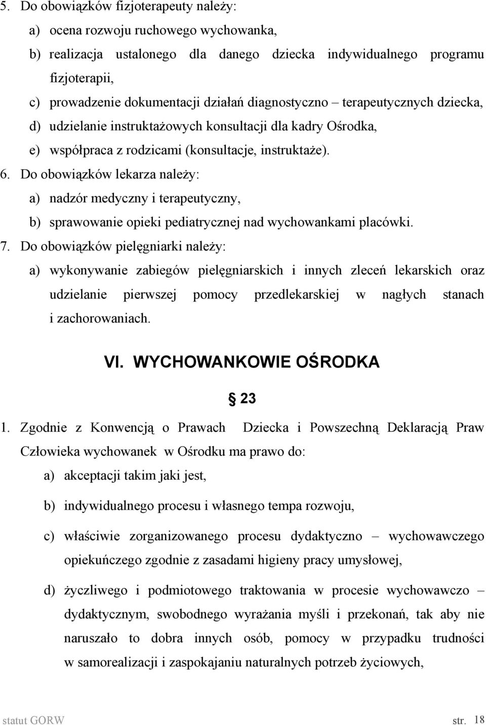 Do obowiązków lekarza należy: a) nadzór medyczny i terapeutyczny, b) sprawowanie opieki pediatrycznej nad wychowankami placówki. 7.