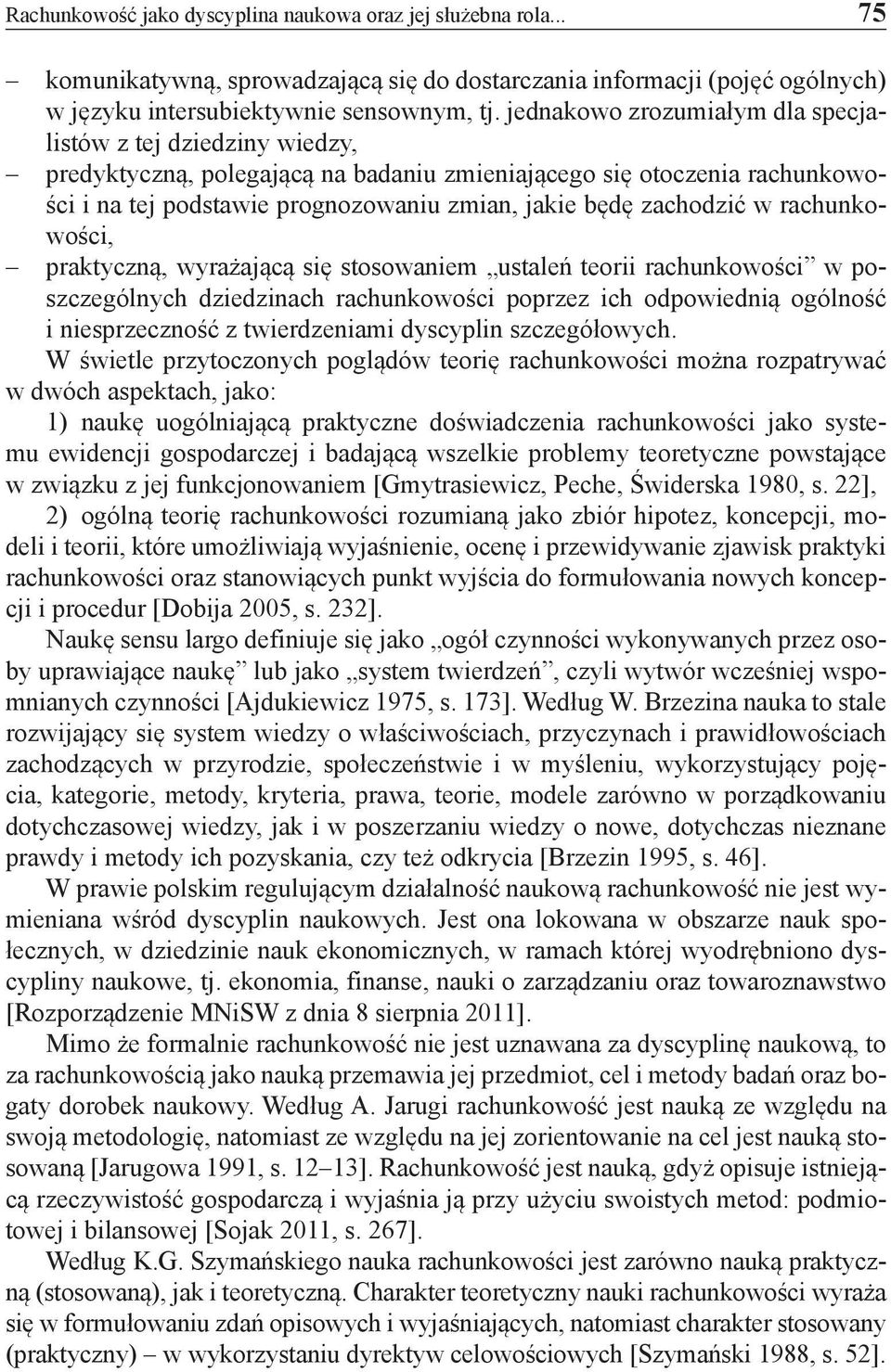 zachodzić w rachunkowości, praktyczną, wyrażającą się stosowaniem ustaleń teorii rachunkowości w poszczególnych dziedzinach rachunkowości poprzez ich odpowiednią ogólność i niesprzeczność z