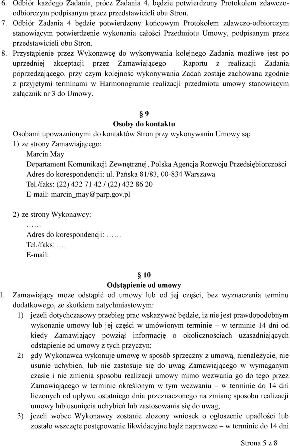 Przystąpienie przez Wykonawcę do wykonywania kolejnego Zadania możliwe jest po uprzedniej akceptacji przez Zamawiającego Raportu z realizacji Zadania poprzedzającego, przy czym kolejność wykonywania