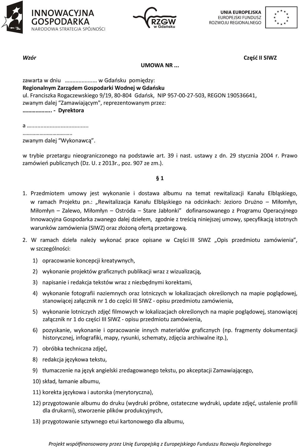 w trybie przetargu nieograniczonego na podstawie art. 39 i nast. ustawy z dn. 29 stycznia 2004 r. Prawo zamówień publicznych (Dz. U. z 2013r., poz. 907 ze zm.). 1 1.