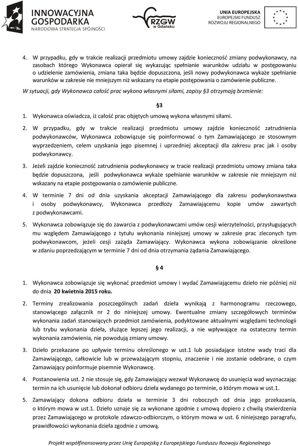 W sytuacji, gdy Wykonawca całość prac wykona własnymi siłami, zapisy 3 otrzymają brzmienie: 1. Wykonawca oświadcza, iż całość prac objętych umową wykona własnymi siłami. 3 2.