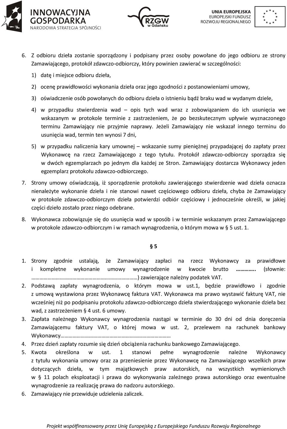 dziele, 4) w przypadku stwierdzenia wad opis tych wad wraz z zobowiązaniem do ich usunięcia we wskazanym w protokole terminie z zastrzeżeniem, że po bezskutecznym upływie wyznaczonego terminu