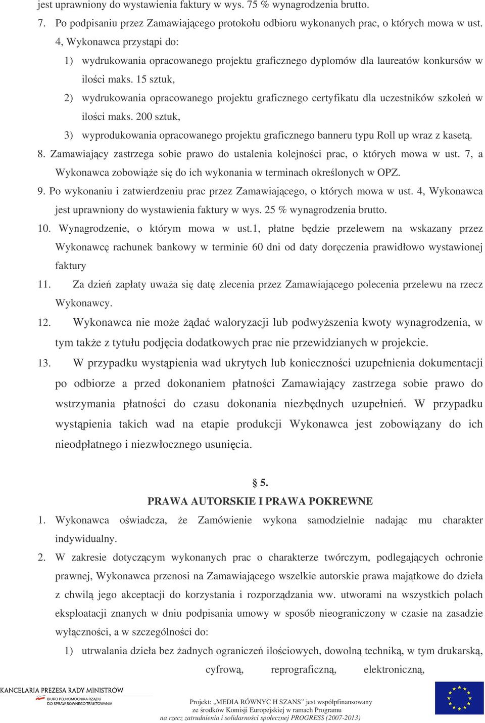 15 sztuk, 2) wydrukowania opracowanego projektu graficznego certyfikatu dla uczestników szkole w iloci maks.