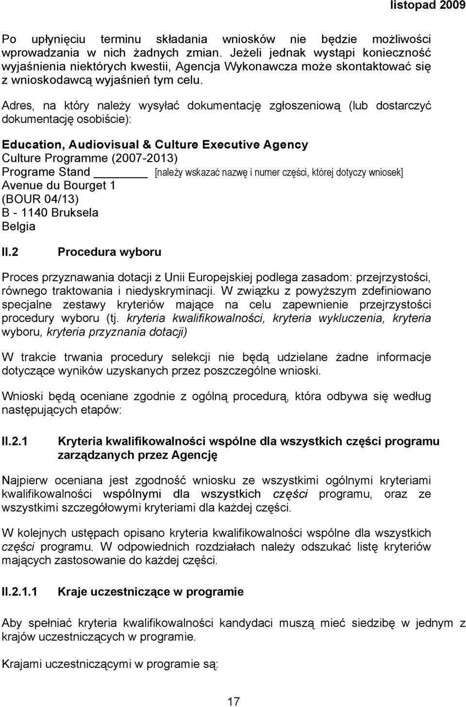 Adres, na który należy wysyłać dokumentację zgłoszeniową (lub dostarczyć dokumentację osobiście): Education, Audiovisual & Culture Executive Agency Culture Programme (2007-2013) Programe Stand