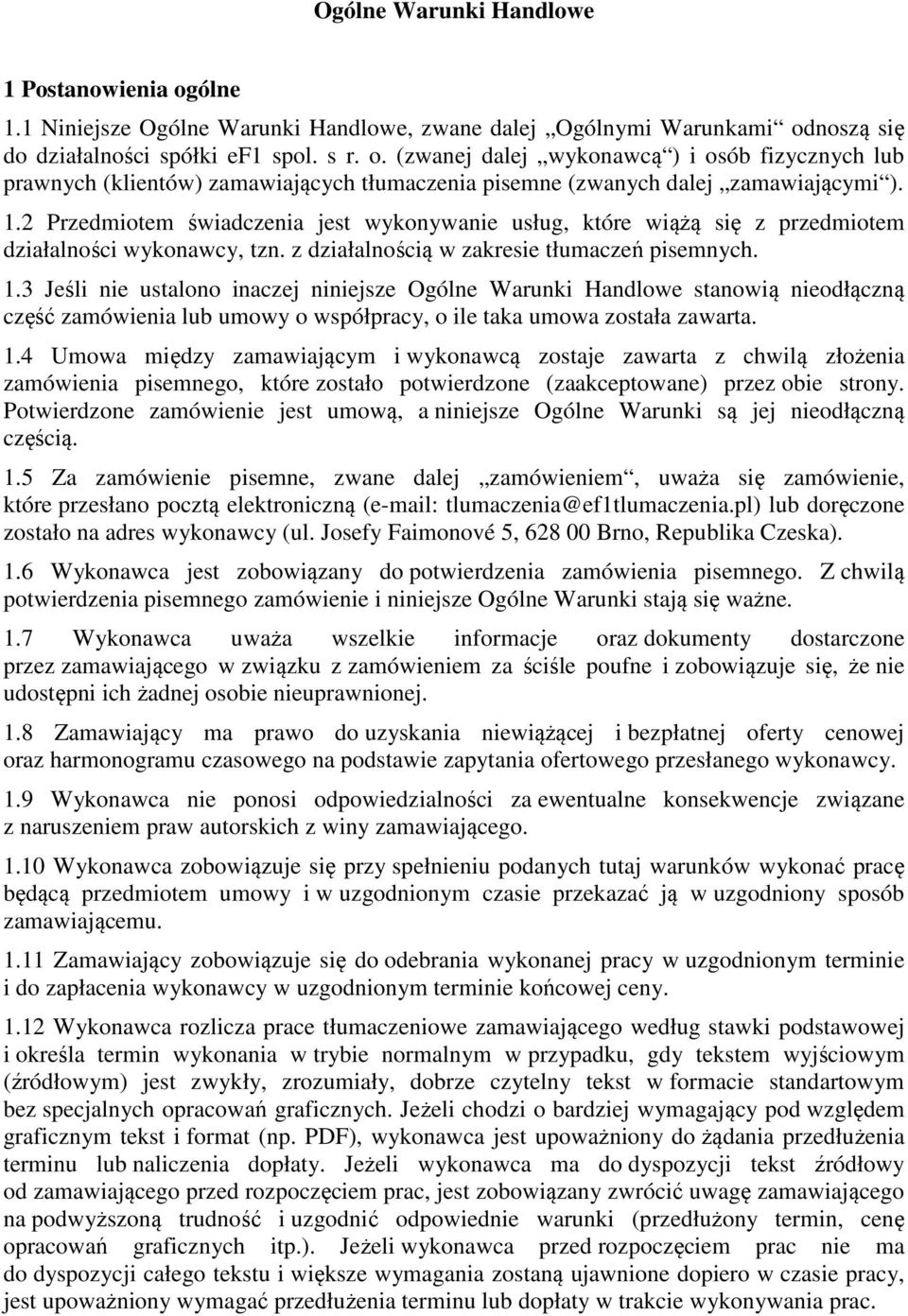 3 Jeśli nie ustalono inaczej niniejsze Ogólne Warunki Handlowe stanowią nieodłączną część zamówienia lub umowy o współpracy, o ile taka umowa została zawarta. 1.