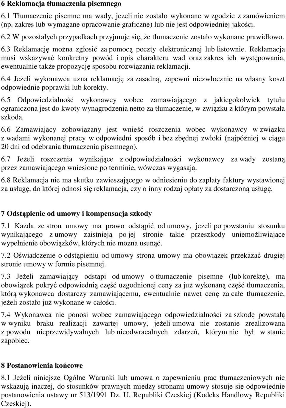 Reklamacja musi wskazywać konkretny powód i opis charakteru wad oraz zakres ich występowania, ewentualnie także propozycję sposobu rozwiązania reklamacji. 6.