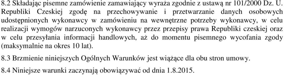 wykonawcy, w celu realizacji wymogów narzuconych wykonawcy przez przepisy prawa Republiki czeskiej oraz w celu przesyłania informacji handlowych,