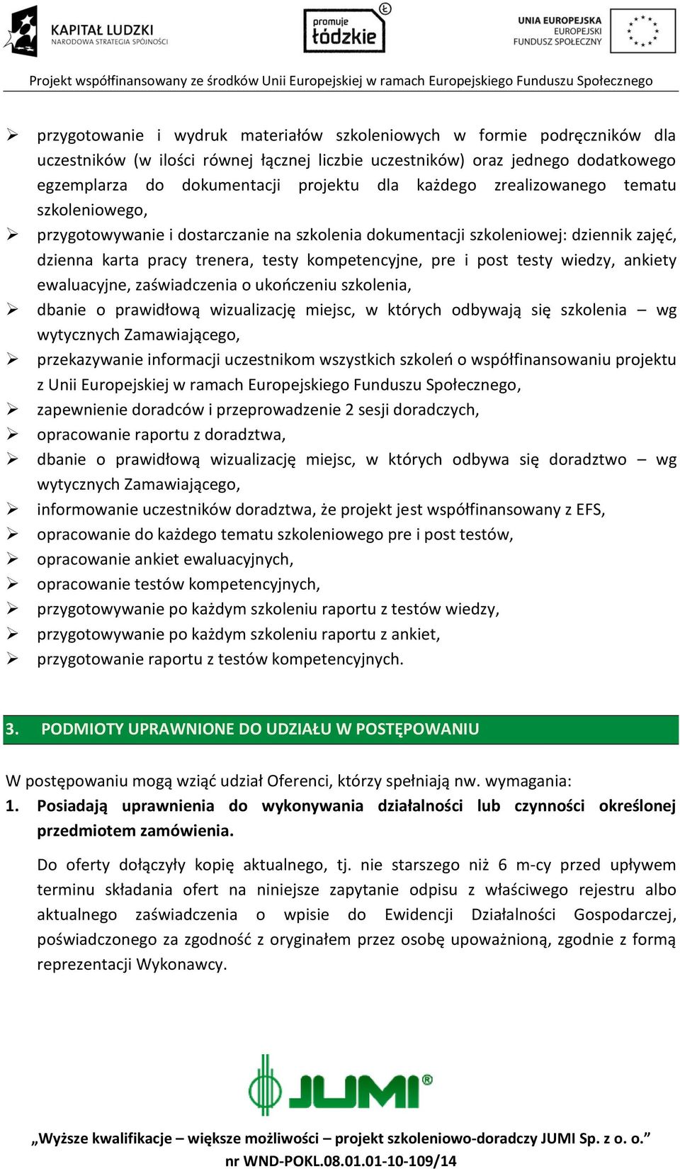 wiedzy, ankiety ewaluacyjne, zaświadczenia o ukończeniu szkolenia, dbanie o prawidłową wizualizację miejsc, w których odbywają się szkolenia wg wytycznych Zamawiającego, przekazywanie informacji
