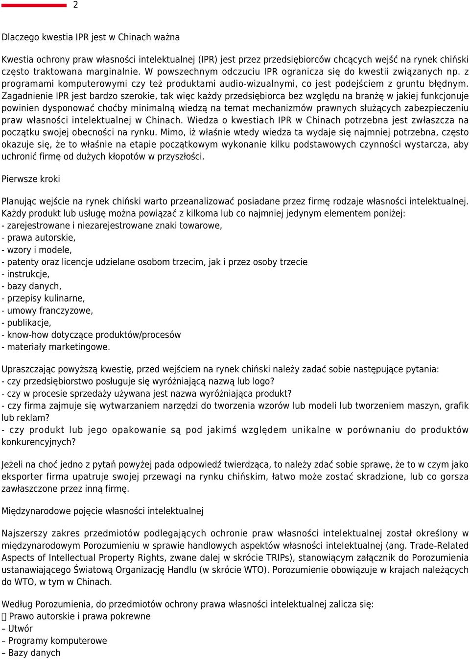 Zagadnienie IPR jest bardzo szerokie, tak więc każdy przedsiębiorca bez względu na branżę w jakiej funkcjonuje powinien dysponować choćby minimalną wiedzą na temat mechanizmów prawnych służących