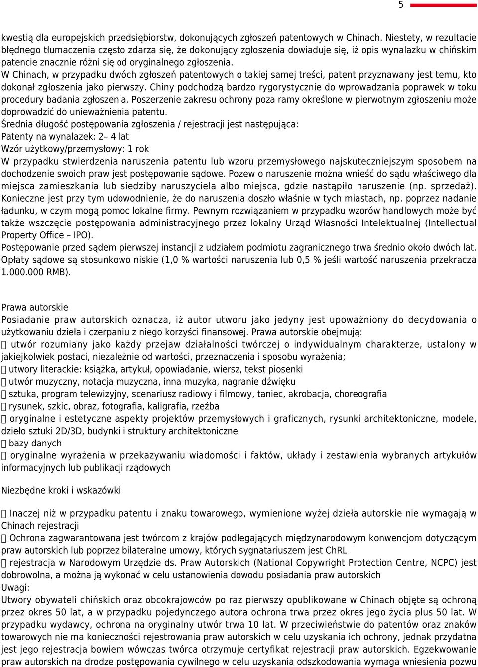W Chinach, w przypadku dwóch zgłoszeń patentowych o takiej samej treści, patent przyznawany jest temu, kto dokonał zgłoszenia jako pierwszy.