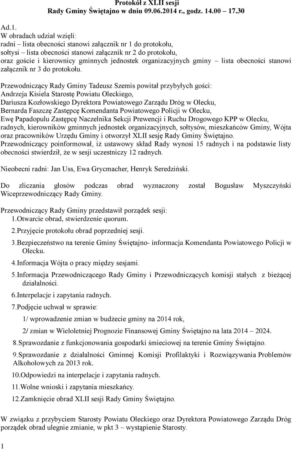 Przewodniczący Rady Gminy Tadeusz Szemis powitał przybyłych gości: Andrzeja Kisiela Starostę Powiatu Oleckiego, Dariusza Kozłowskiego Dyrektora Powiatowego Zarządu Dróg w Olecku, Bernarda Faszczę