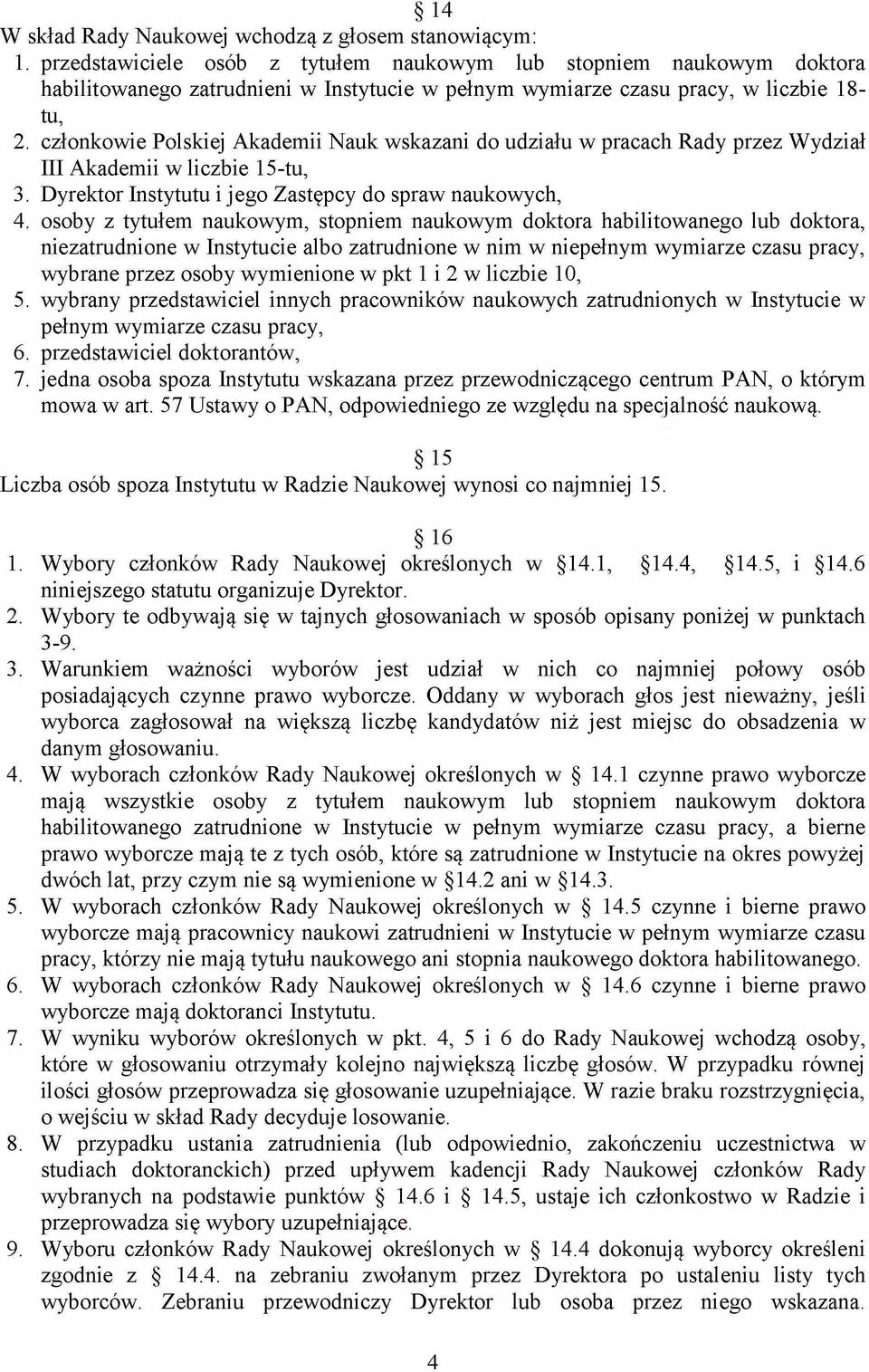 członkowie Polskiej Akademii Nauk wskazani do udziału w pracach Rady przez Wydział III Akademii w liczbie 15-tu, 3. Dyrektor Instytutu i jego Zastępcy do spraw naukowych, 4.