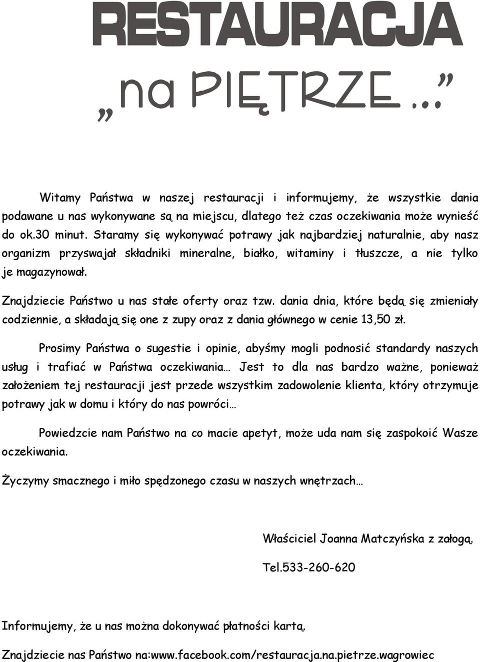 Znajdziecie Państwo u nas stałe oferty oraz tzw. dania dnia, które będą się zmieniały codziennie, a składają się one z zupy oraz z dania głównego w cenie 13,50 zł.