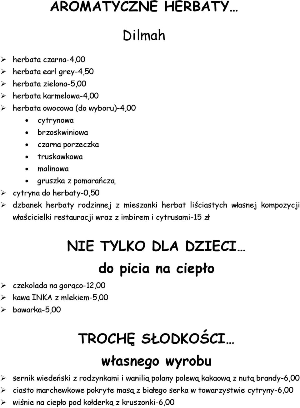 z imbirem i cytrusami-15 zł czekolada na gorąco-12,00 kawa INKA z mlekiem-5,00 bawarka-5,00 NIE TYLKO DLA DZIECI do picia na ciepło TROCHĘ SŁODKOŚCI własnego wyrobu sernik wiedeński