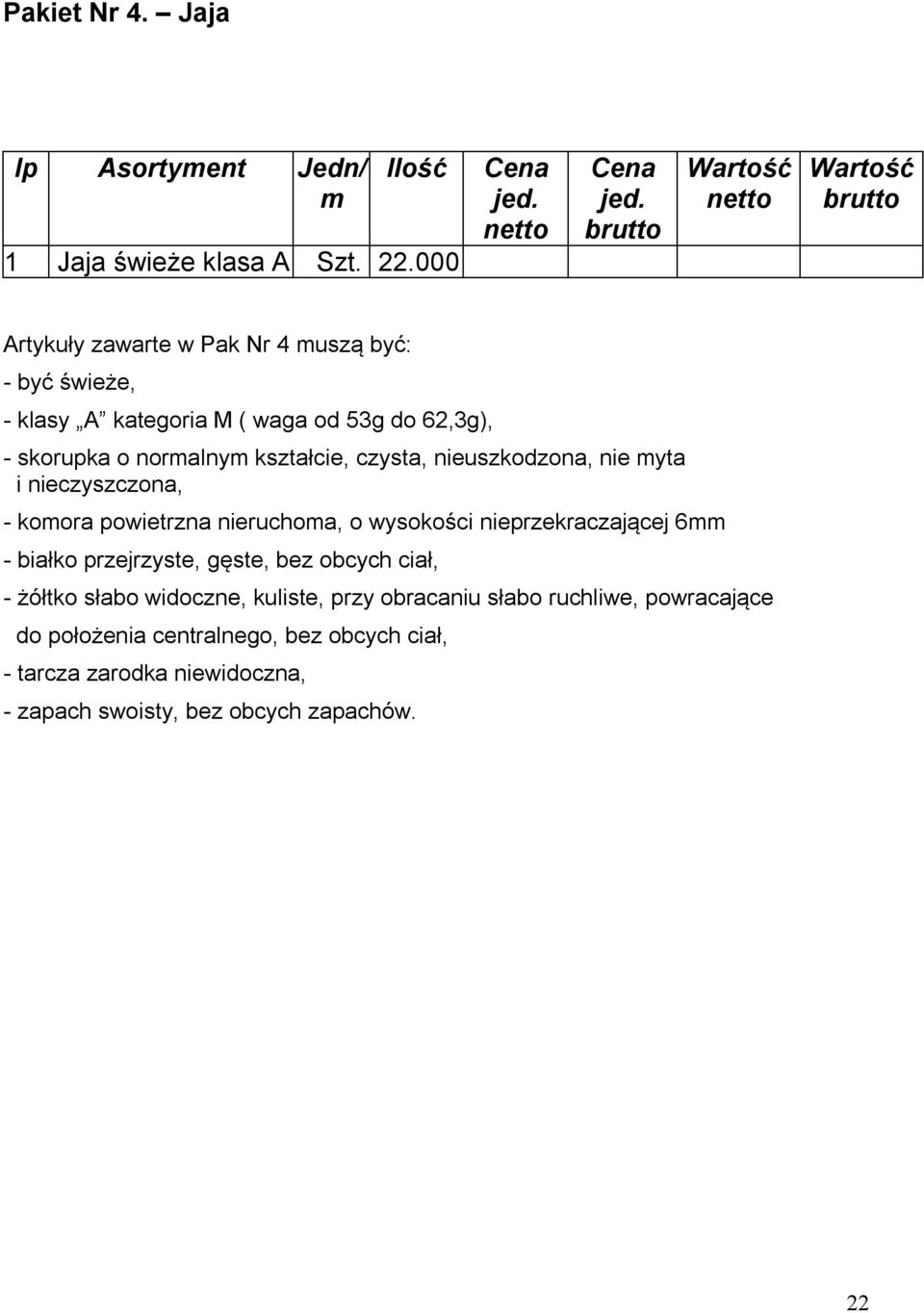 czysta, nieuszkodzona, nie myta i nieczyszczona, - komora powietrzna nieruchoma, o wysokości nieprzekraczającej 6mm - białko przejrzyste,