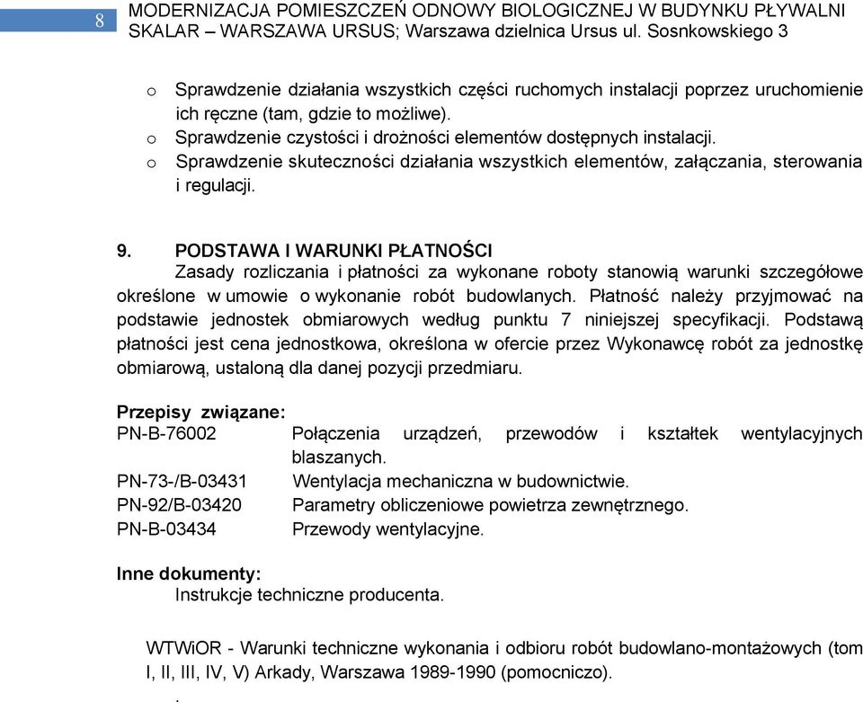 PODSTAWA I WARUNKI PŁATNOŚCI Zasady rozliczania i płatności za wykonane roboty stanowią warunki szczegółowe określone w umowie o wykonanie robót budowlanych.