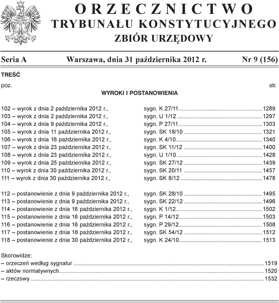 ..1321 106 wyrok z dnia 16 października 2012 r., sygn. K 4/10...1340 107 wyrok z dnia 23 października 2012 r., sygn. SK 11/12...1400 108 wyrok z dnia 23 października 2012 r., sygn. U 1/10.