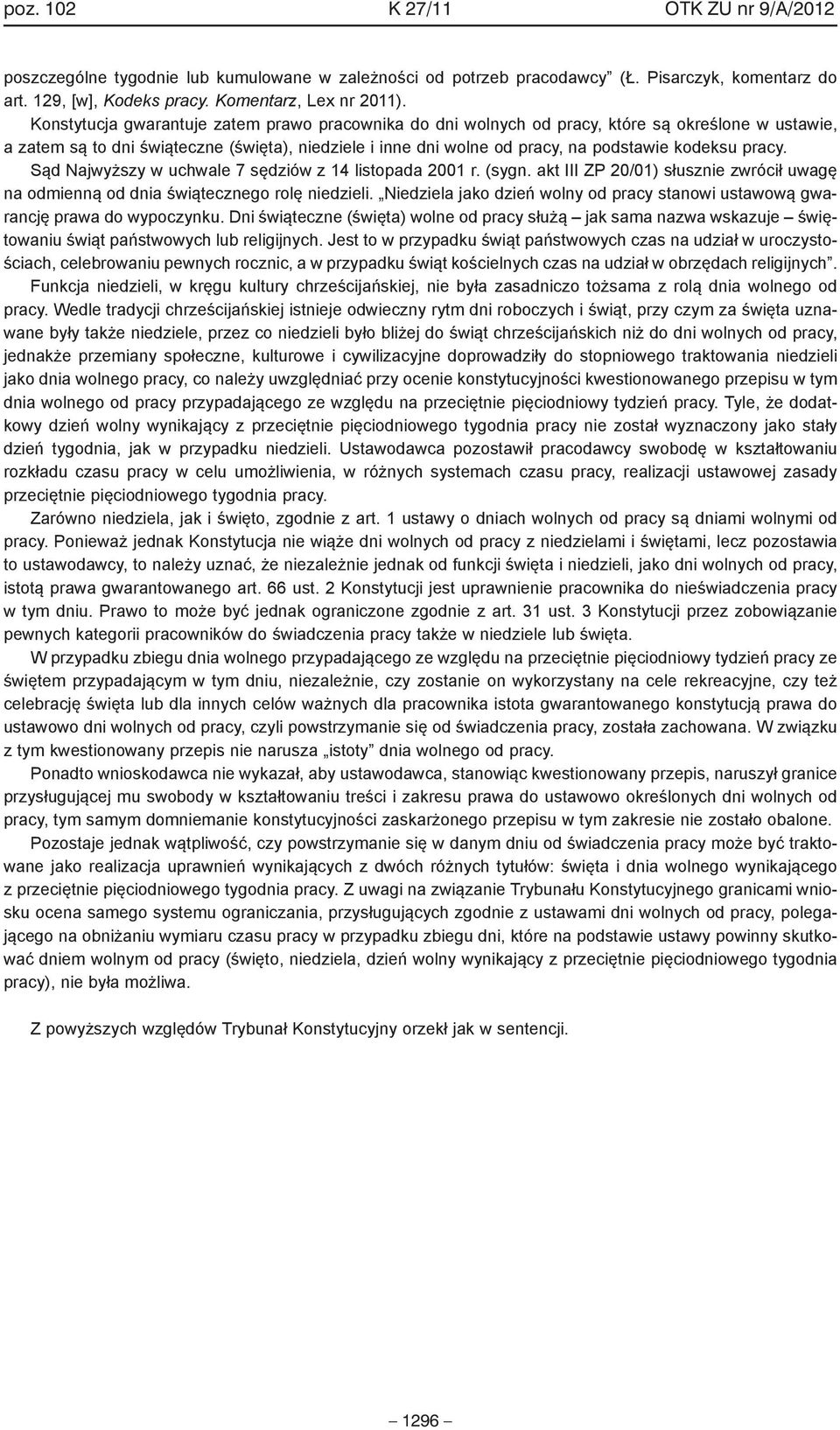 pracy. Sąd Najwyższy w uchwale 7 sędziów z 14 listopada 2001 r. (sygn. akt III ZP 20/01) słusznie zwrócił uwagę na odmienną od dnia świątecznego rolę niedzieli.