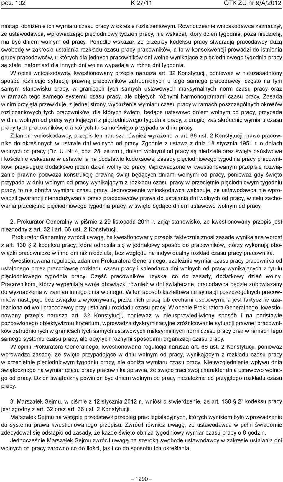 Ponadto wskazał, że przepisy kodeksu pracy stwarzają pracodawcy dużą swobodę w zakresie ustalania rozkładu czasu pracy pracowników, a to w konsekwencji prowadzi do istnienia grupy pracodawców, u
