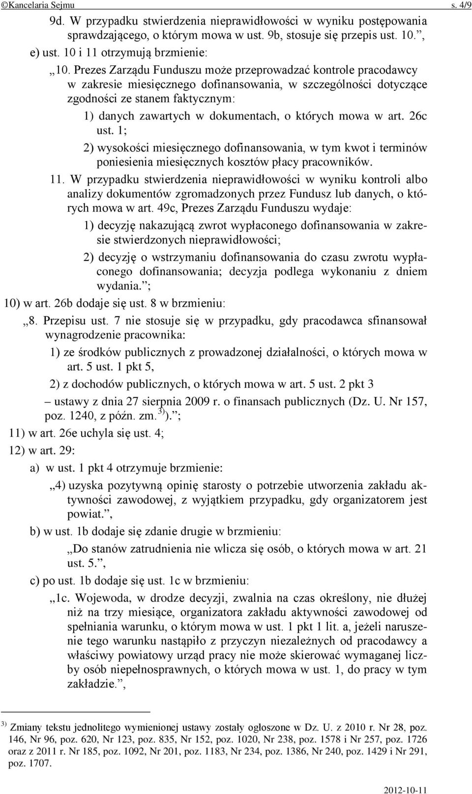 Prezes Zarządu Funduszu może przeprowadzać kontrole pracodawcy w zakresie miesięcznego dofinansowania, w szczególności dotyczące zgodności ze stanem faktycznym: 1) danych zawartych w dokumentach, o