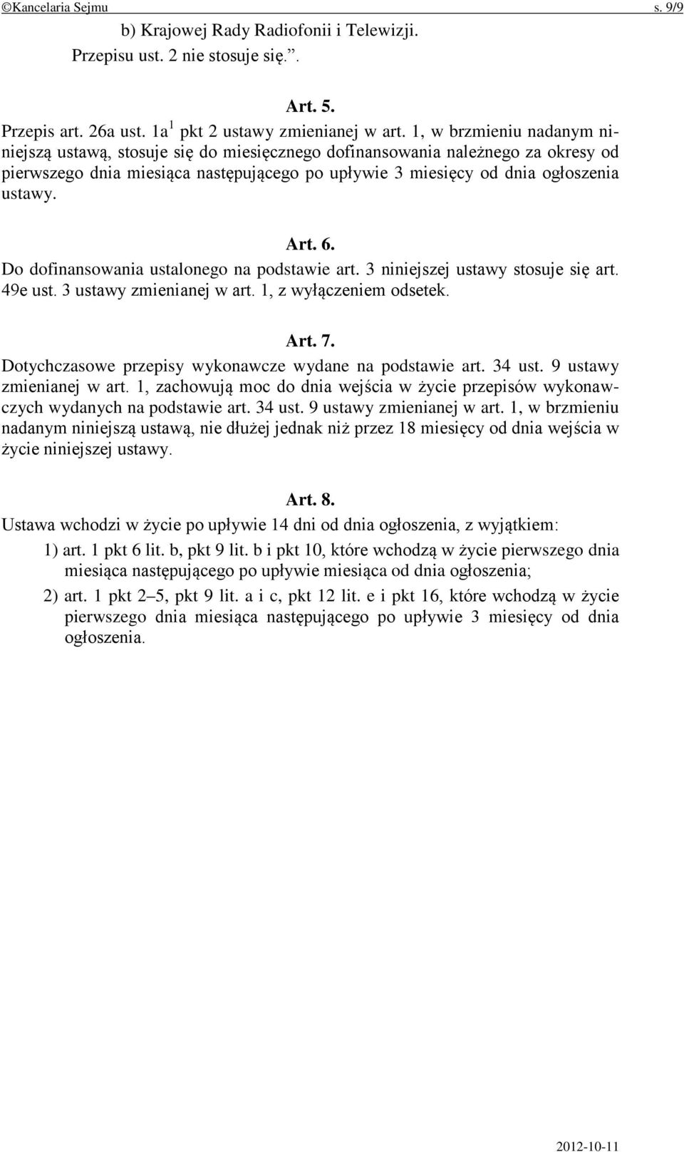 6. Do dofinansowania ustalonego na podstawie art. 3 niniejszej ustawy stosuje się art. 49e ust. 3 ustawy zmienianej w art. 1, z wyłączeniem odsetek. Art. 7.