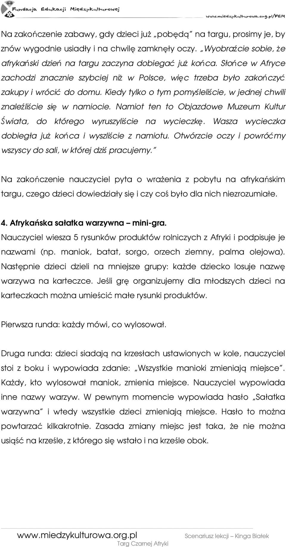Namiot ten to Objazdowe Muzeum Kultur Świata, do którego wyruszyliście na wycieczkę. Wasza wycieczka dobiegła juŝ końca i wyszliście z namiotu.
