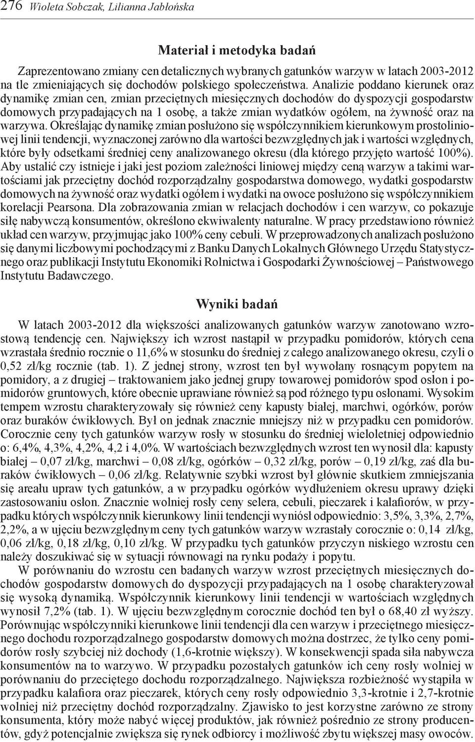 Analizie poddano kierunek oraz dynamikę zmian cen, zmian przeciętnych miesięcznych dochodów do dyspozycji gospodarstw domowych przypadających na 1 osobę, a także zmian wydatków ogółem, na żywność