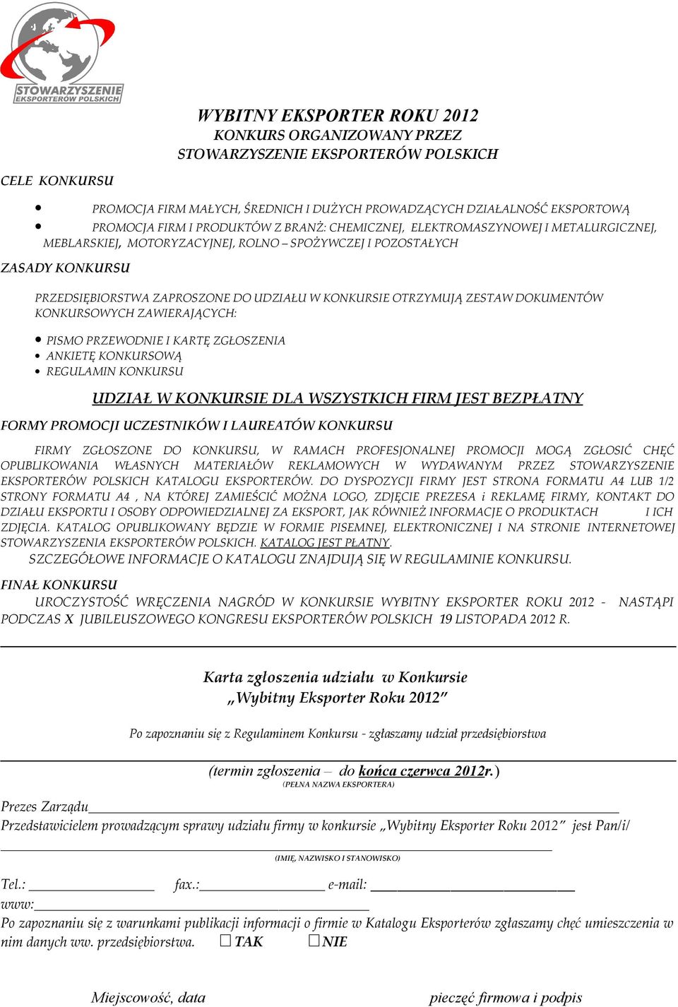 OTRZYMUJĄ ZESTAW DOKUMENTÓW KONKURSOWYCH ZAWIERAJĄCYCH: PISMO PRZEWODNIE I KARTĘ ZGŁOSZENIA ANKIETĘ KONKURSOWĄ REGULAMIN KONKURSU UDZIAŁ W KONKURSIE DLA WSZYSTKICH FIRM JEST BEZPŁATNY FORMY PROMOCJI