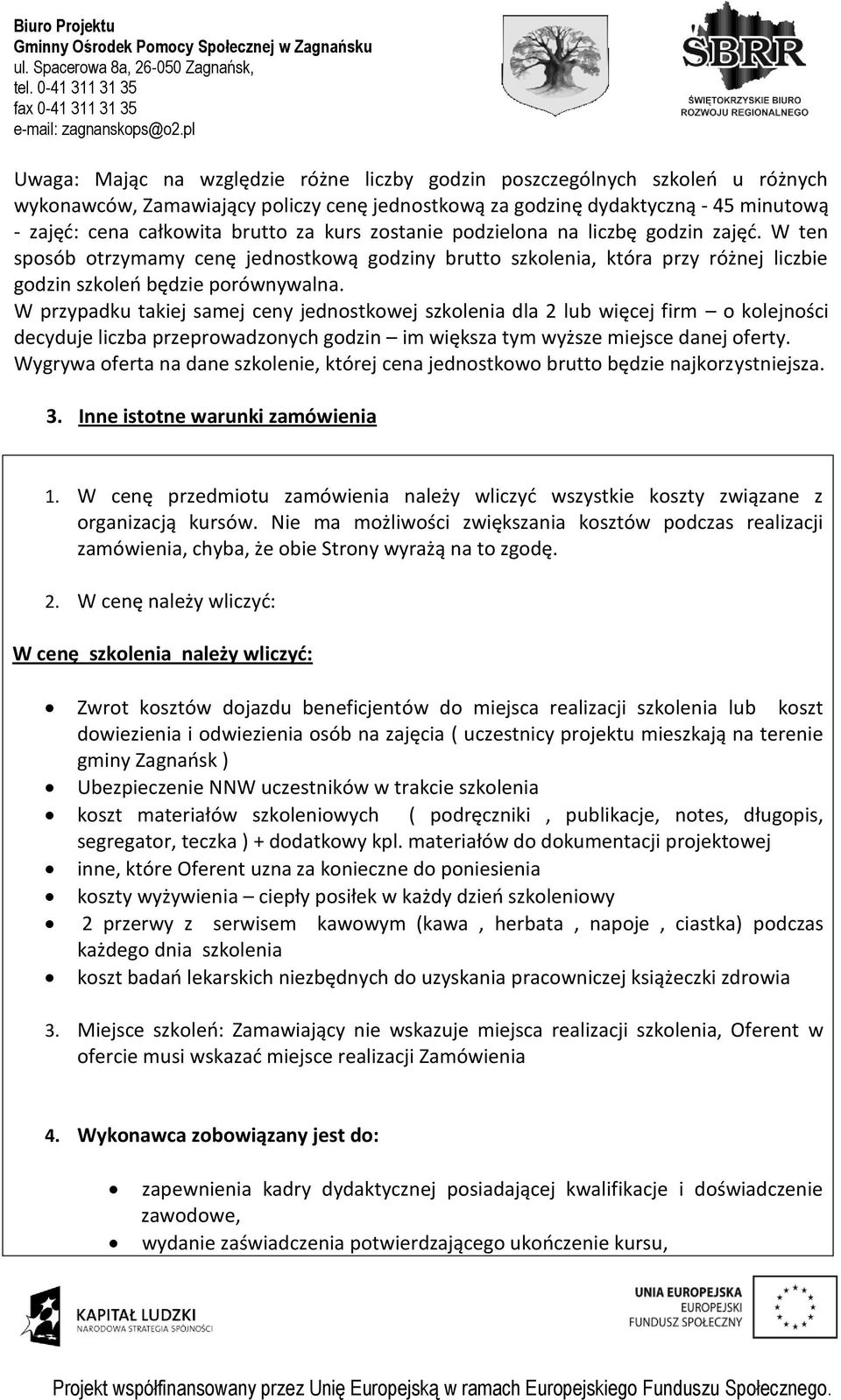 W przypadku takiej samej ceny jednostkowej szkolenia dla 2 lub więcej firm o kolejności decyduje liczba przeprowadzonych godzin im większa tym wyższe miejsce danej oferty.