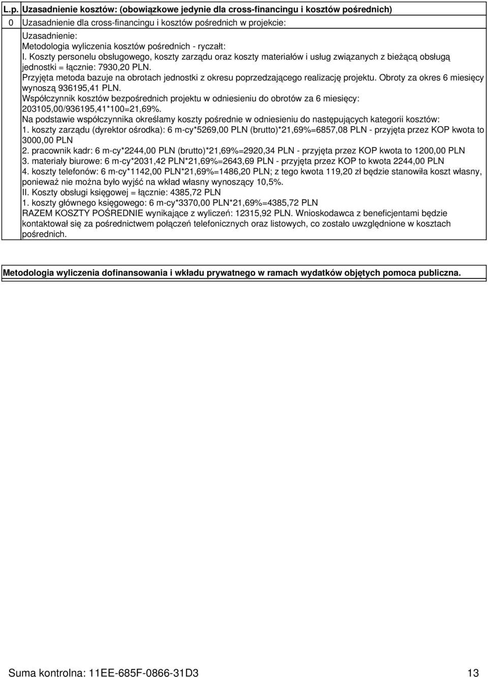 Przyjęta metoda bazuje na obrotach jednostki z okresu poprzedzającego realizację projektu. Obroty za okres 6 miesięcy wynoszą 936195,41 PLN.