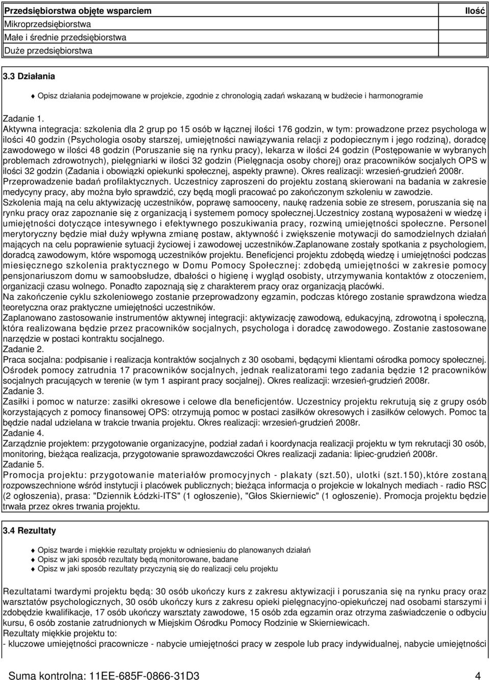 Aktywna integracja: szkolenia dla 2 grup po 15 osób w łącznej ilości 176 godzin, w tym: prowadzone przez psychologa w ilości 40 godzin (Psychologia osoby starszej, umiejętności nawiązywania relacji z