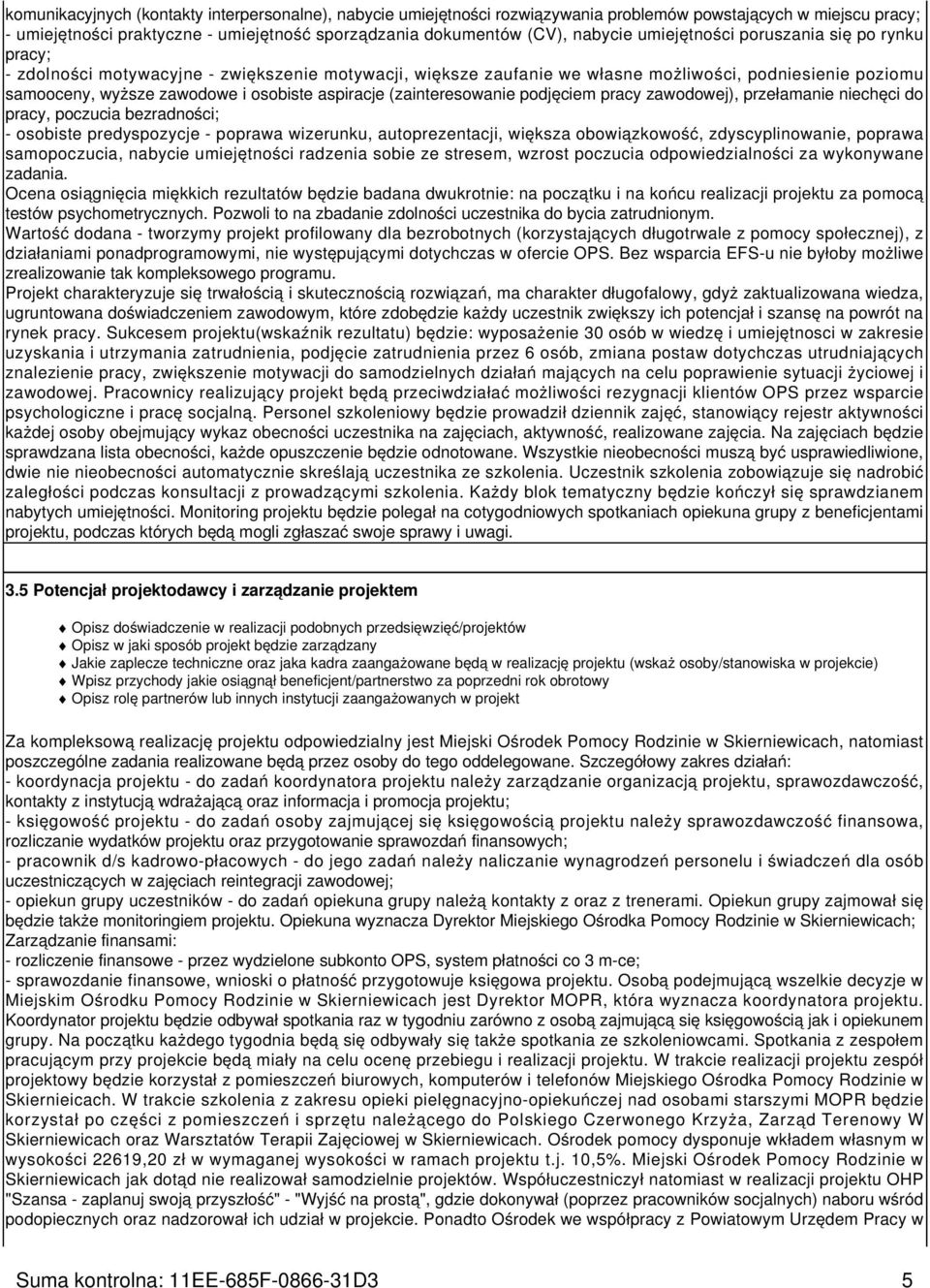 aspiracje (zainteresowanie podjęciem pracy zawodowej), przełamanie niechęci do pracy, poczucia bezradności; - osobiste predyspozycje - poprawa wizerunku, autoprezentacji, większa obowiązkowość,