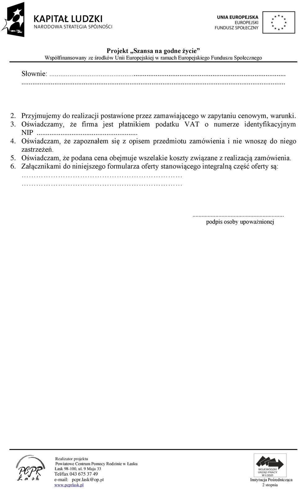 Oświadczam, że zapoznałem się z opisem przedmiotu zamówienia i nie wnoszę do niego zastrzeżeń. 5.