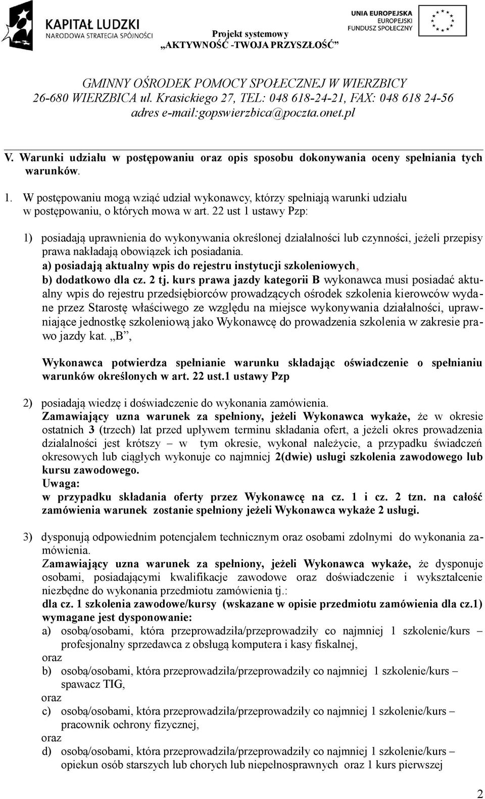 22 ust 1 ustawy Pzp: 1) posiadają uprawnienia do wykonywania określonej działalności lub czynności, jeżeli przepisy prawa nakładają obowiązek ich posiadania.