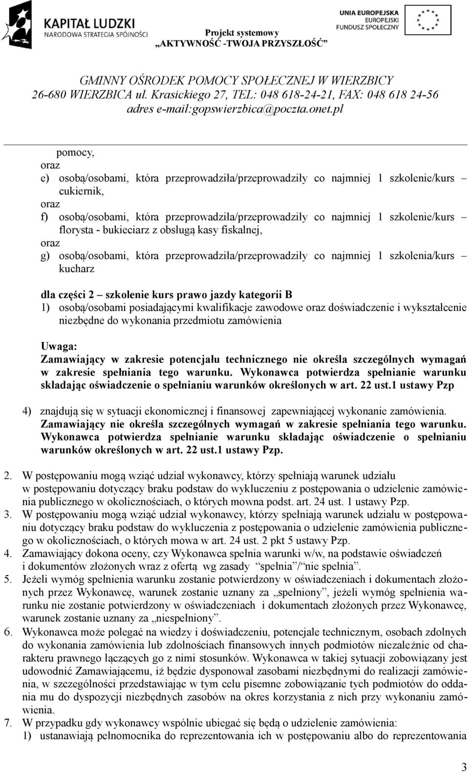 osobą/osobami posiadającymi kwalifikacje zawodowe oraz doświadczenie i wykształcenie niezbędne do wykonania przedmiotu zamówienia Uwaga: Zamawiający w zakresie potencjału technicznego nie określa