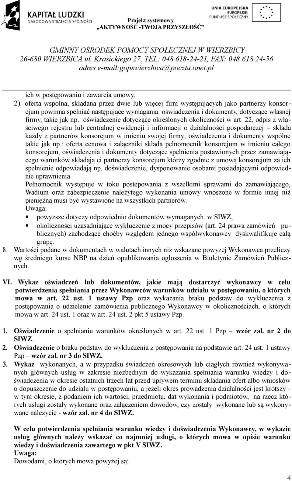 22, odpis z właściwego rejestru lub centralnej ewidencji i informacji o działalności gospodarczej składa każdy z partnerów konsorcjum w imieniu swojej firmy; oświadczenia i dokumenty wspólne takie