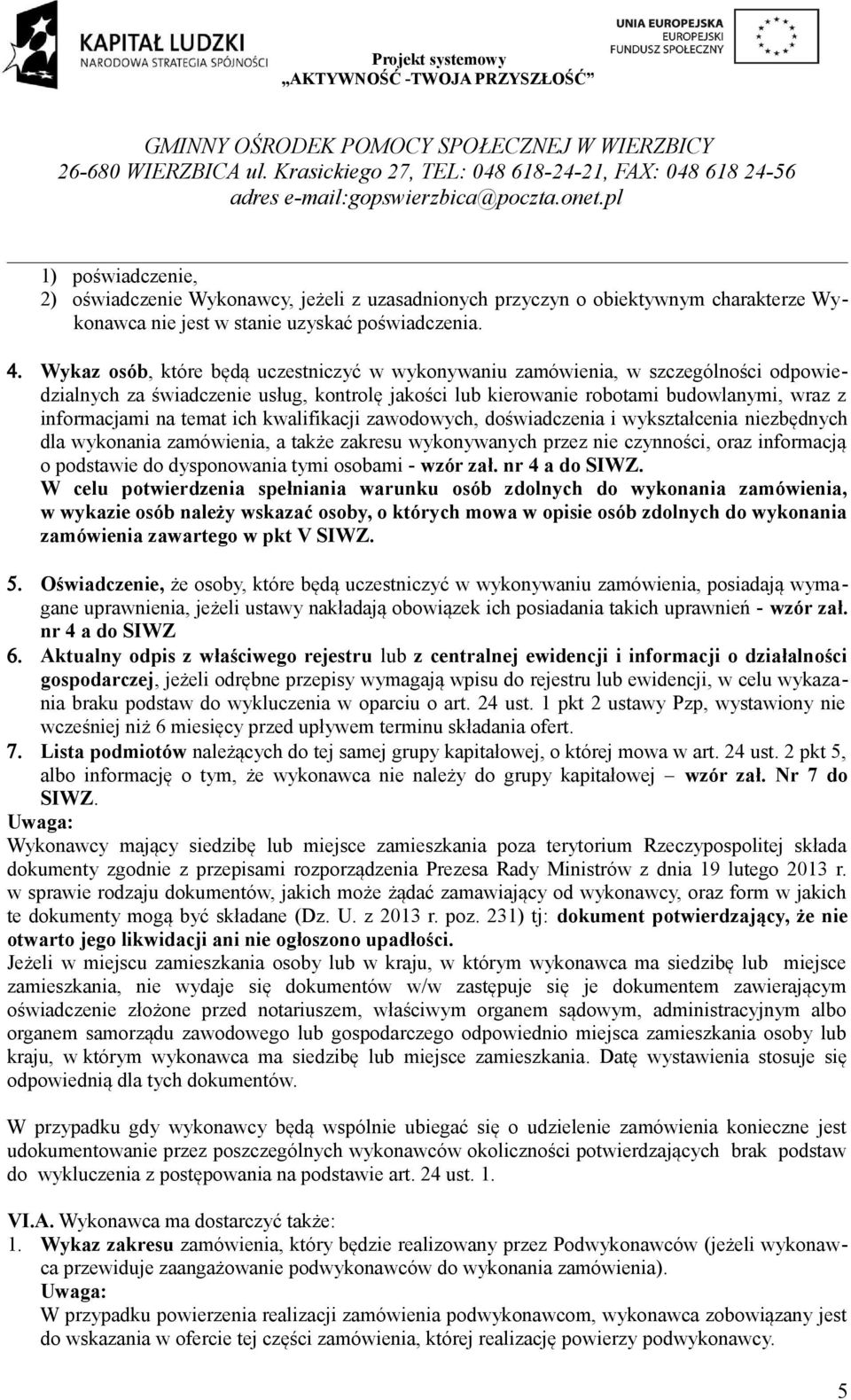 ich kwalifikacji zawodowych, doświadczenia i wykształcenia niezbędnych dla wykonania zamówienia, a także zakresu wykonywanych przez nie czynności, oraz informacją o podstawie do dysponowania tymi