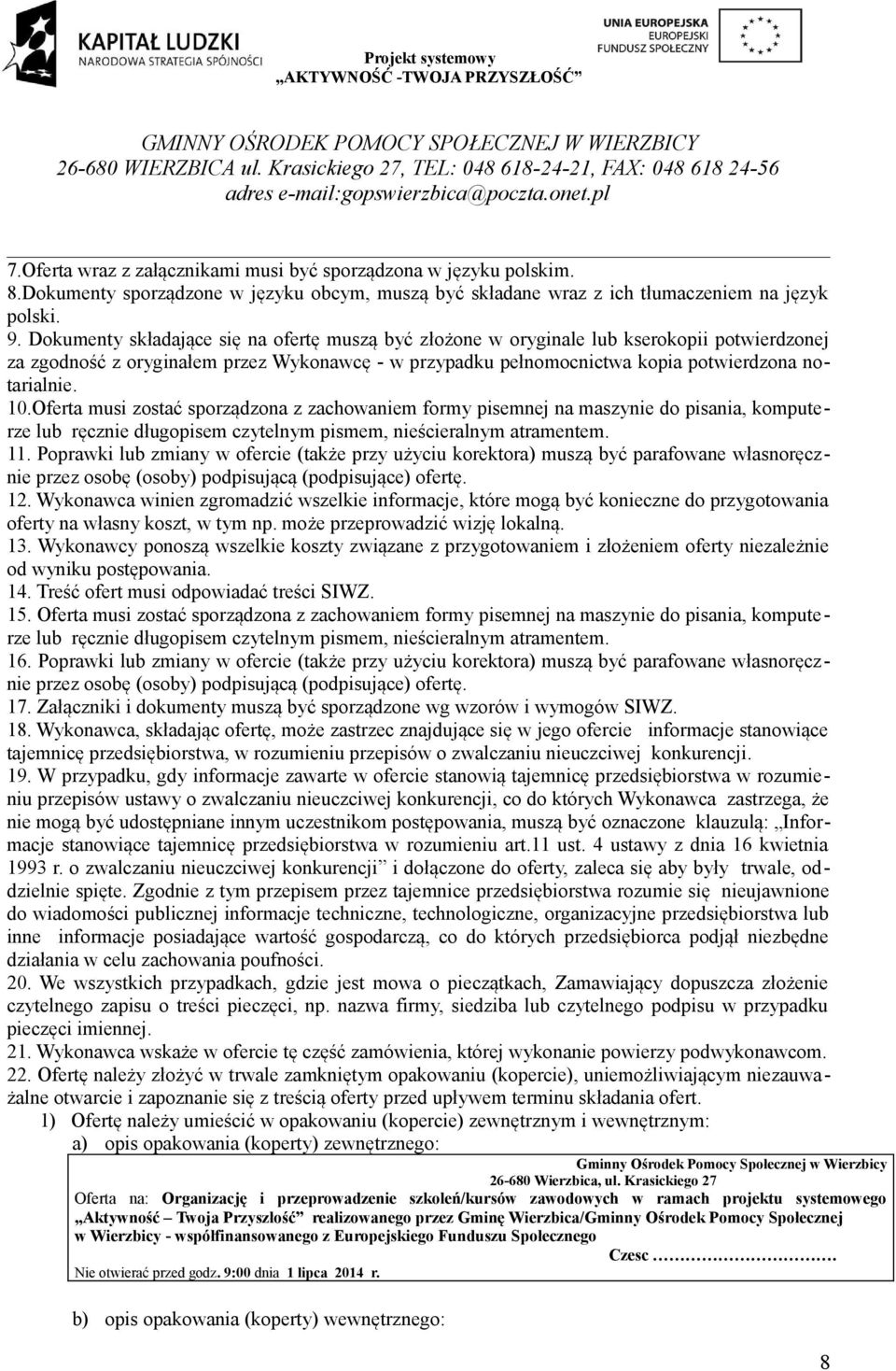 Oferta musi zostać sporządzona z zachowaniem formy pisemnej na maszynie do pisania, komputerze lub ręcznie długopisem czytelnym pismem, nieścieralnym atramentem. 11.