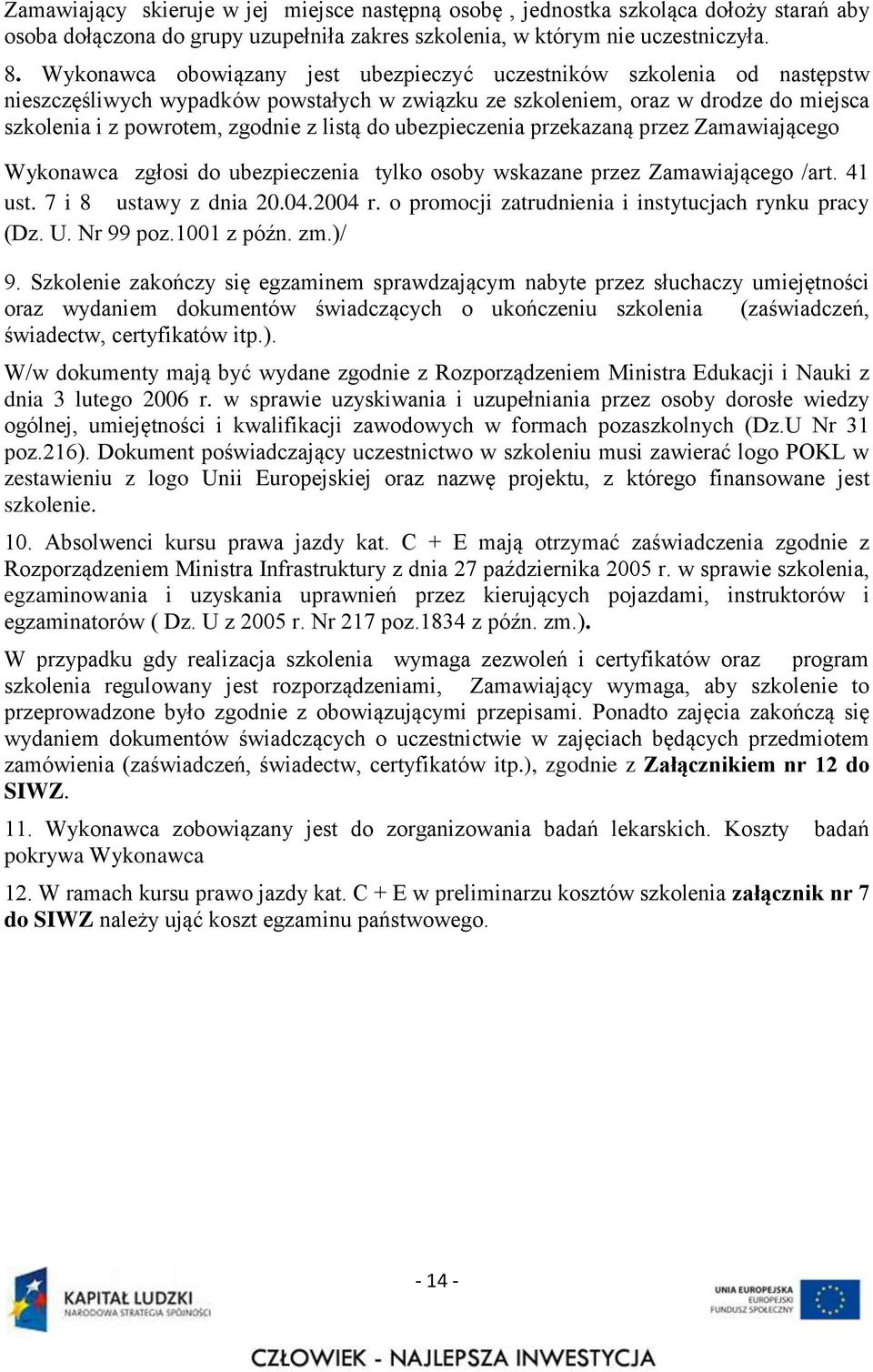 do ubezpieczenia przekazaną przez Zamawiającego Wykonawca zgłosi do ubezpieczenia tylko osoby wskazane przez Zamawiającego /art. 41 ust. 7 i 8 ustawy z dnia 20.04.2004 r.