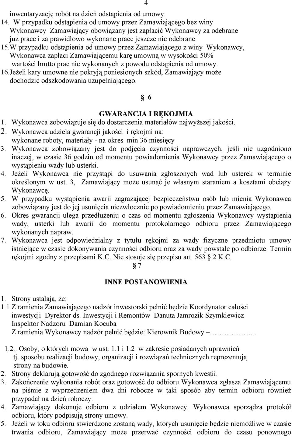 W przypadku odstąpienia od umowy przez Zamawiającego z winy Wykonawcy, Wykonawca zapłaci Zamawiającemu karę umowną w wysokości 50% wartości brutto prac nie wykonanych z powodu odstąpienia od umowy.