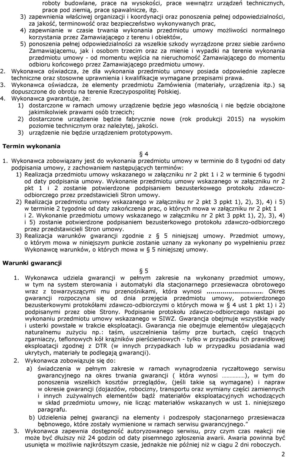 przedmiotu umowy moŝliwości normalnego korzystania przez Zamawiającego z terenu i obiektów, 5) ponoszenia pełnej odpowiedzialności za wszelkie szkody wyrządzone przez siebie zarówno Zamawiającemu,